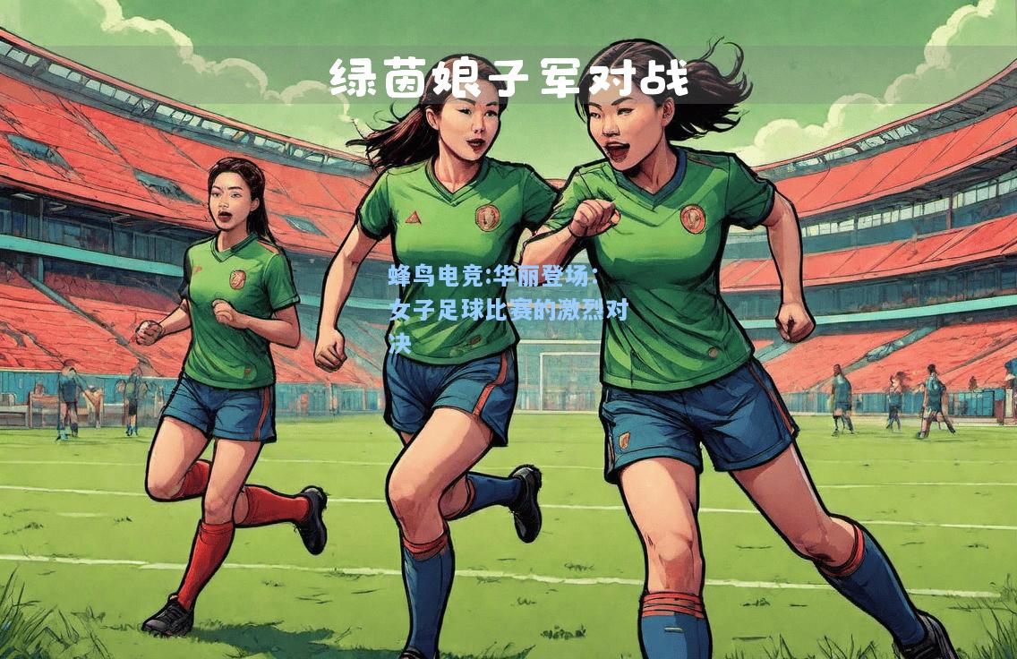 蜂鸟电竞:华丽登场：女子足球比赛的激烈对决