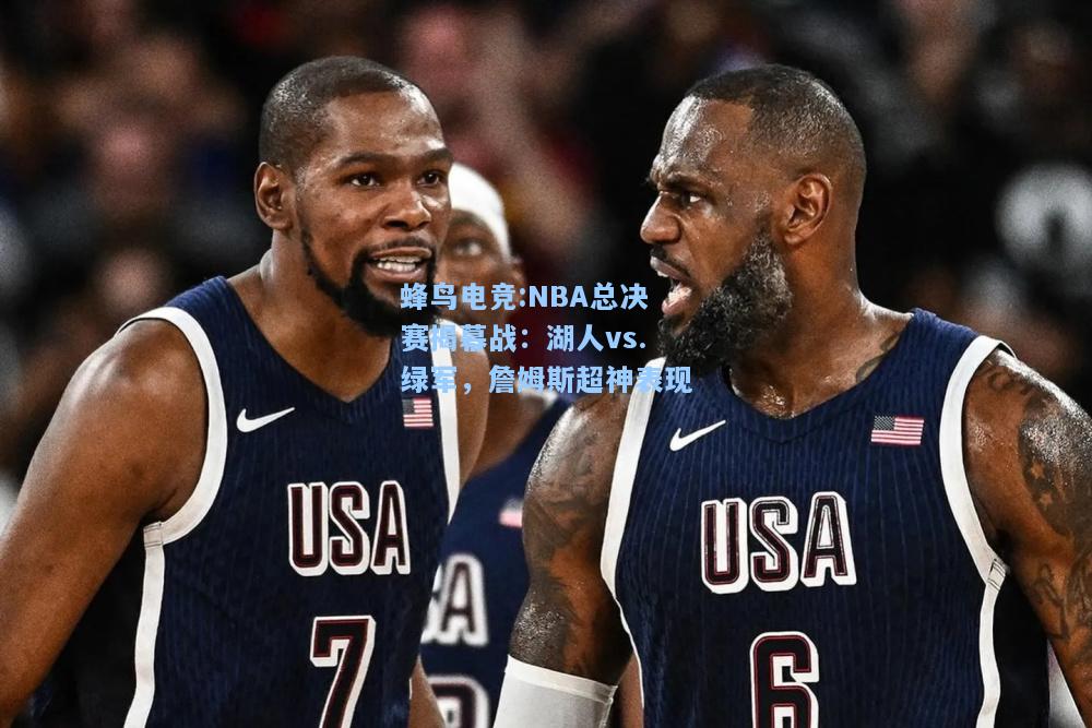 蜂鸟电竞:NBA总决赛揭幕战：湖人vs.绿军，詹姆斯超神表现