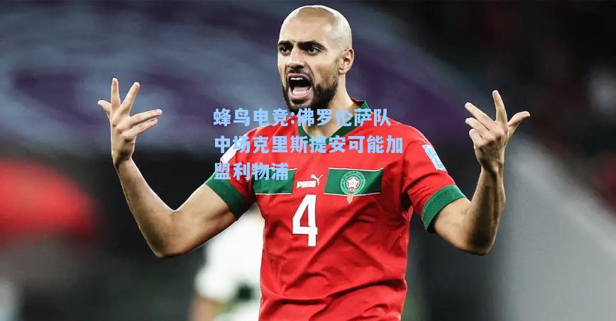 蜂鸟电竞:佛罗伦萨队中场克里斯提安可能加盟利物浦