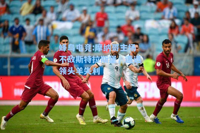 蜂鸟电竞:摩纳哥主场不敌斯特拉斯堡，遭遇领头羊失利