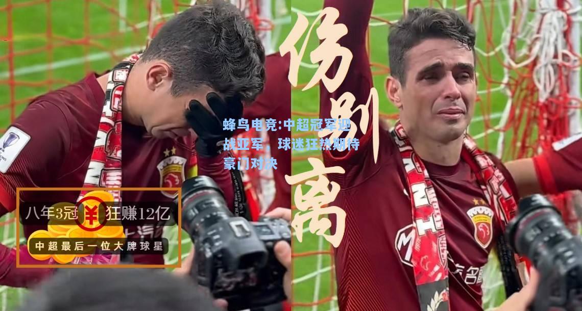蜂鸟电竞:中超冠军迎战亚军，球迷狂热期待豪门对决