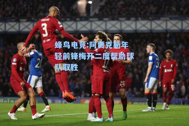 蜂鸟电竞:阿贾克斯年轻前锋梅开二度帮助球队取胜