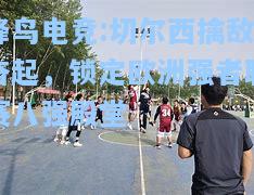 蜂鸟电竞:切尔西擒敌奋起，锁定欧洲强者联赛八强殿堂