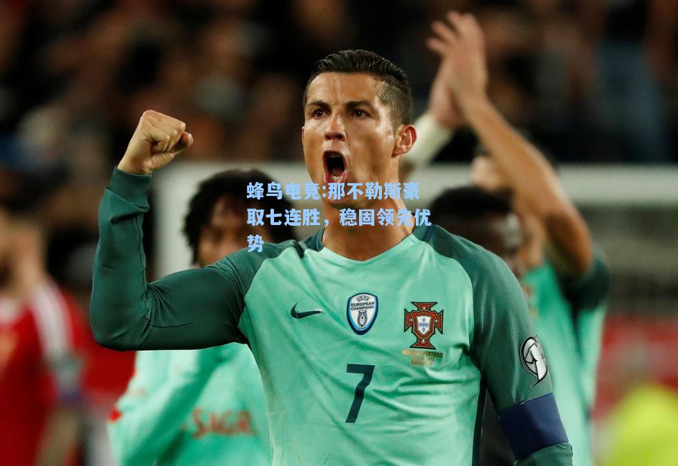 蜂鸟电竞:那不勒斯豪取七连胜，稳固领先优势