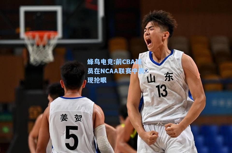 蜂鸟电竞:前CBA球员在NCAA联赛中表现抢眼