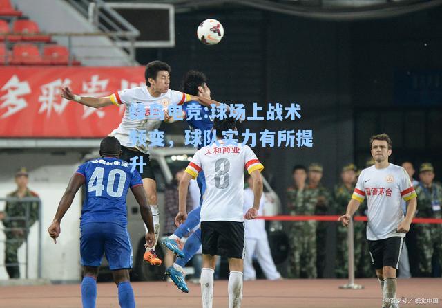 蜂鸟电竞:球场上战术频变，球队实力有所提升