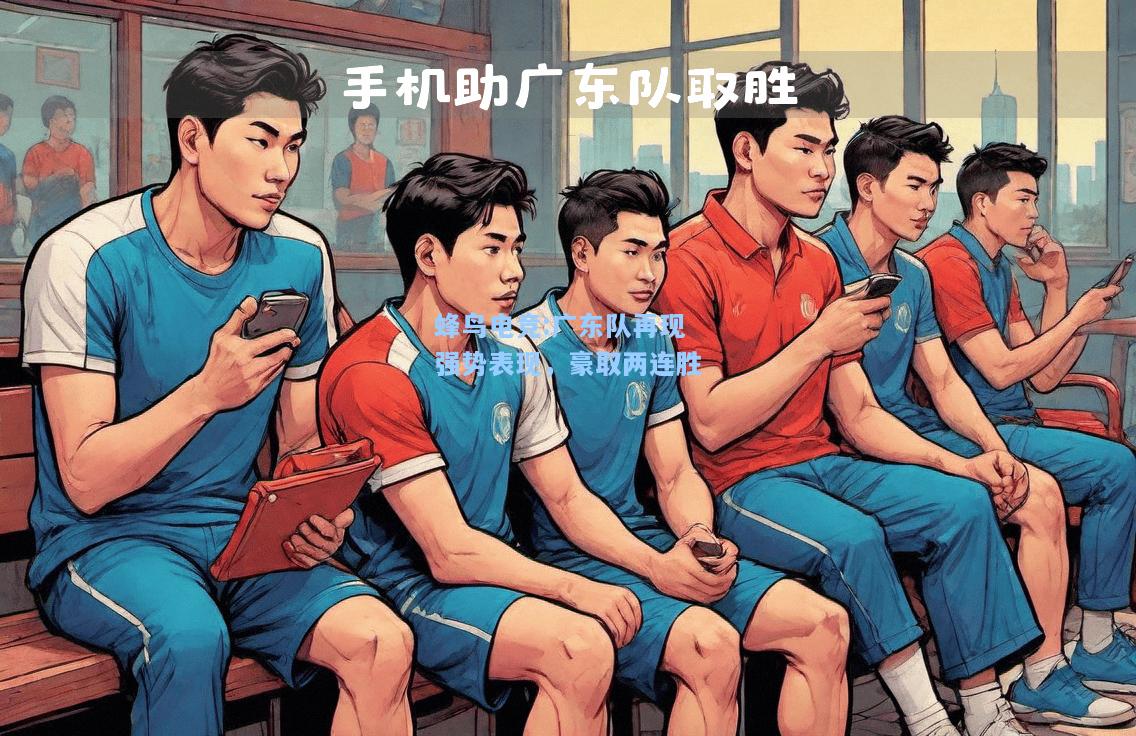 蜂鸟电竞:广东队再现强势表现，豪取两连胜