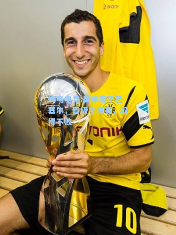 蜂鸟电竞:国米客平巴塞尔，晋级半决赛，取得不败