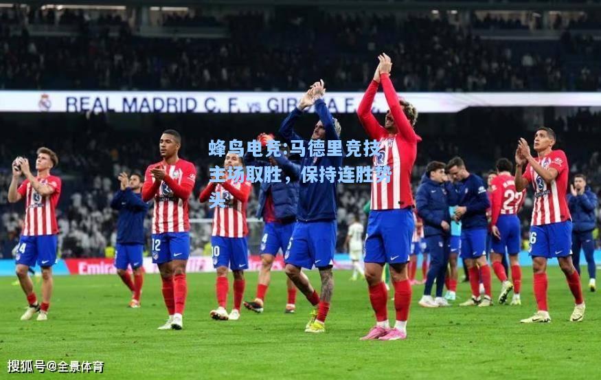 蜂鸟电竞:马德里竞技主场取胜，保持连胜势头