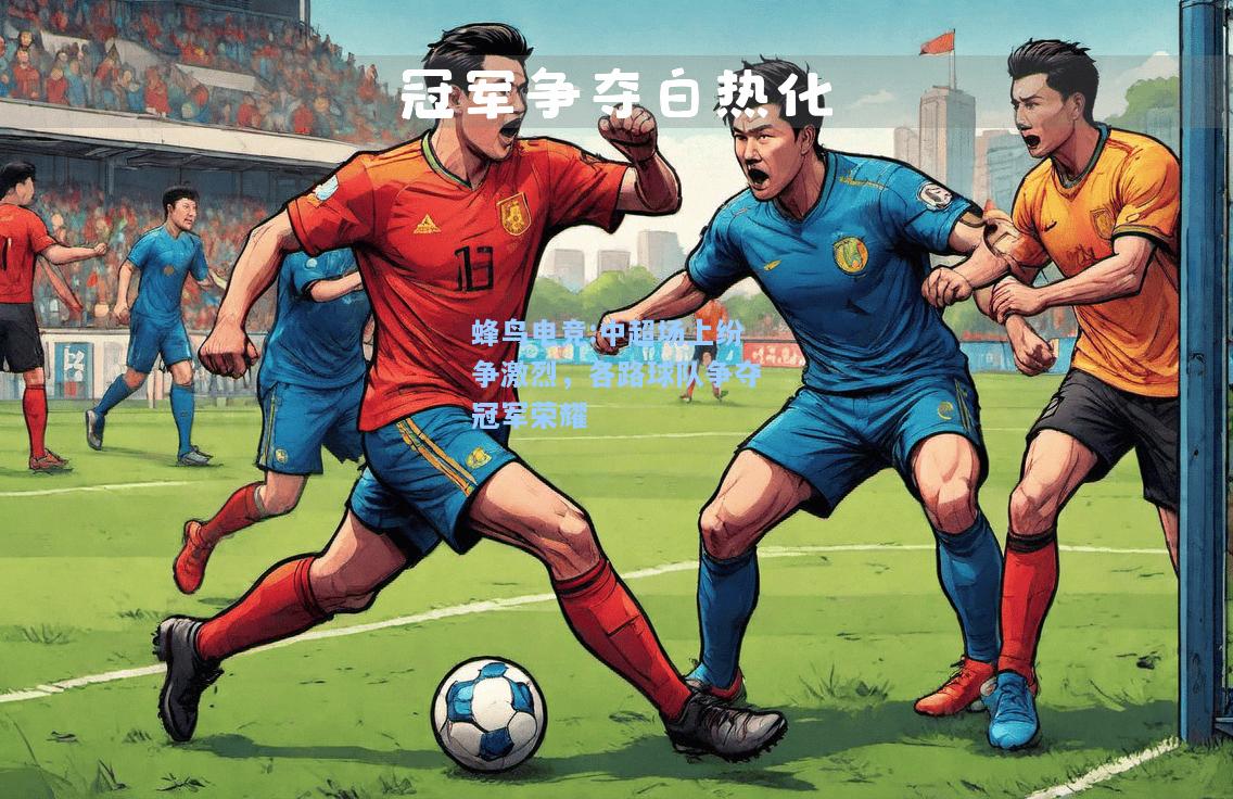 蜂鸟电竞:中超场上纷争激烈，各路球队争夺冠军荣耀